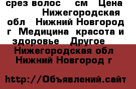 срез волос 45 см › Цена ­ 5 000 - Нижегородская обл., Нижний Новгород г. Медицина, красота и здоровье » Другое   . Нижегородская обл.,Нижний Новгород г.